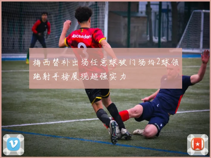 梅西替补出场任意球破门场均2球领跑射手榜展现超强实力