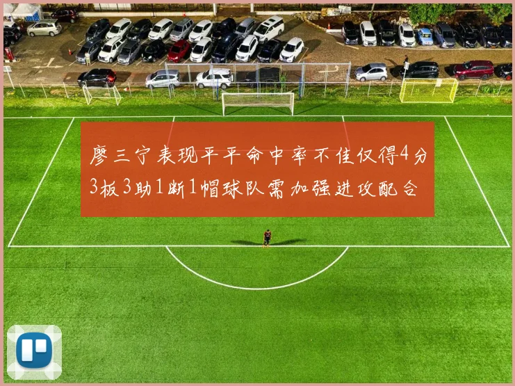廖三宁表现平平命中率不佳仅得4分3板3助1断1帽球队需加强进攻配合